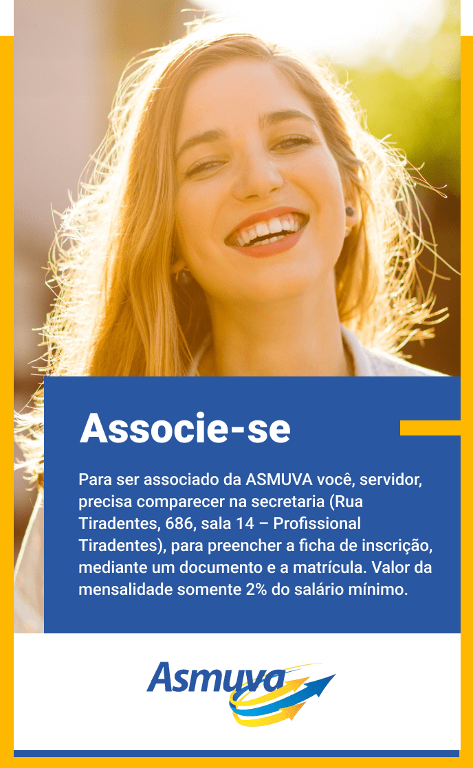 Associe-se
Para ser associado da ASMUVA você, servidor, precisa comparecer na secretaria (Rua Tiradentes, 686, sala 14 - Profissional Tiradentes), para preencher a ficha de inscrição, mediante um documento e a matrícula. Valor da mensalidade somente 2% do salário mínimo.