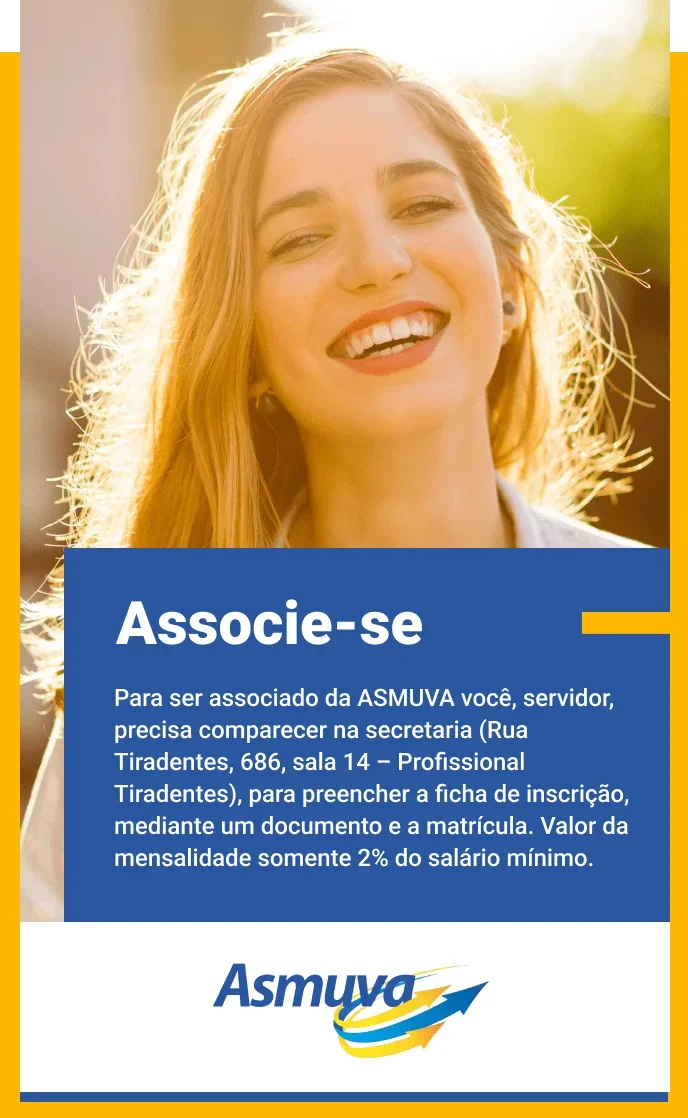 Associe-se
Para ser associado da ASMUVA você, servidor, precisa comparecer na secretaria (Rua Tiradentes, 686, sala 14 - Profissional Tiradentes), para preencher a ficha de inscrição, mediante um documento e a matrícula. Valor da mensalidade somente 2% do salário mínimo.
